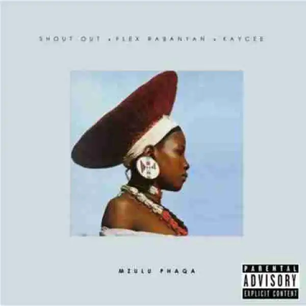 Shout Out - Mzulu Phaqa Ft. Flex Rabanyan & Kaycee